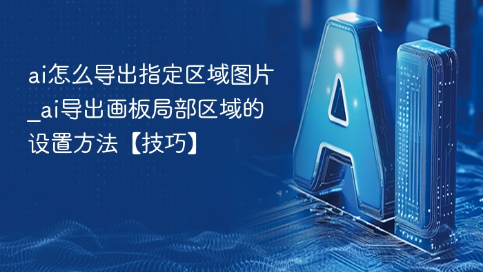 ai怎么导出指定区域图片_ai导出画板局部区域的设置方法【技巧】