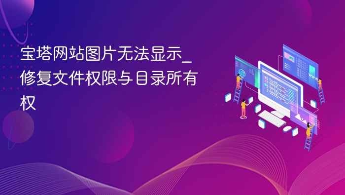 宝塔图片无法显示，修复权限与目录所有权方法