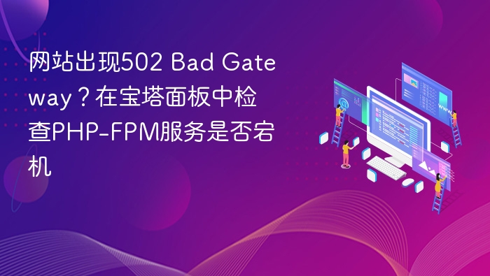 502错误怎么解决？宝塔PHP-FPM服务检查方法