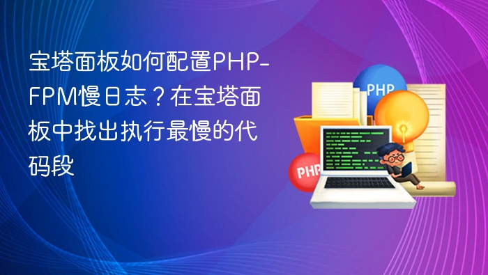 宝塔面板PHP-FPM慢日志配置方法