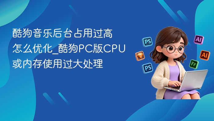 酷狗音乐后台占用高优化方法