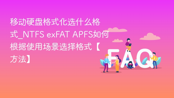 移动硬盘格式化选什么？NTFS exFAT APFS怎么选