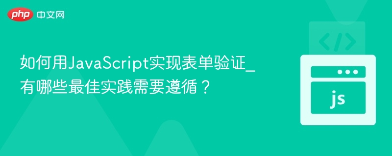 如何用JavaScript实现表单验证_有哪些最佳实践需要遵循？