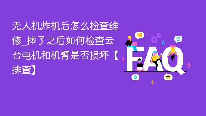 无人机炸机后如何检查维修