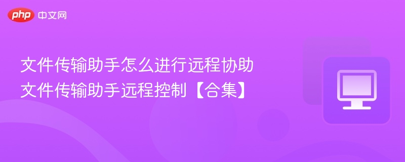 文件传输助手远程协助操作教程