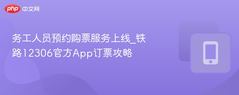 12306务工购票技巧及预约方法