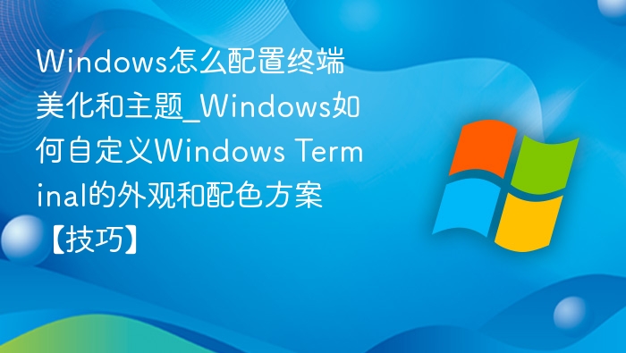 Windows终端美化技巧与主题设置方法