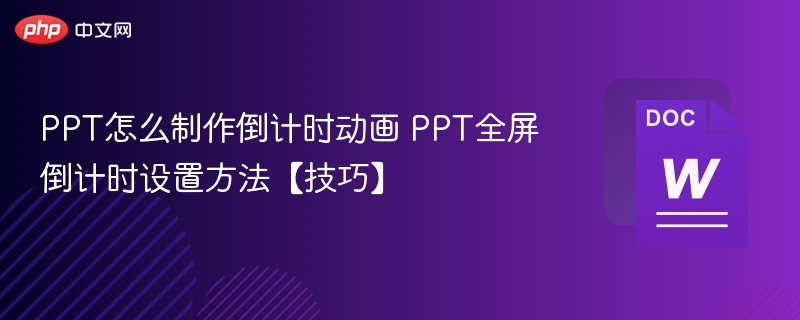PPT怎么制作倒计时动画 PPT全屏倒计时设置方法【技巧】