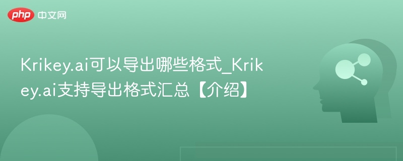 Krikey.ai可以导出哪些格式_Krikey.ai支持导出格式汇总【介绍】