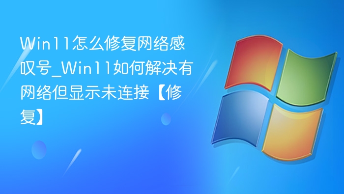 Win11网络感叹号怎么解决？