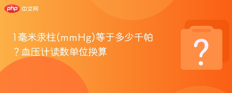 1毫米汞柱(mmHg)等于多少千帕?血压计读数单位换算