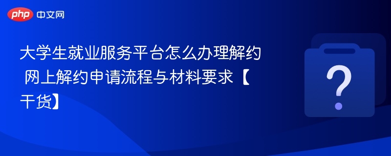 大学生就业解约流程与材料详解