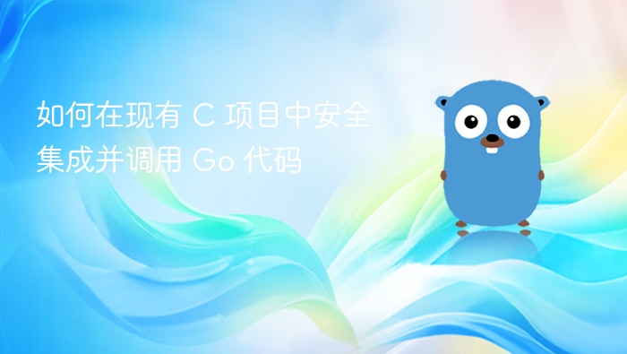 如何在现有 C 项目中安全集成并调用 Go 代码
