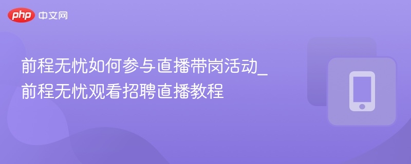 前程无忧直播带岗参与方法及观看教程