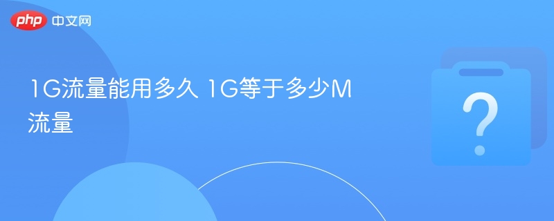 1G流量能用多久？1G等于多少M？