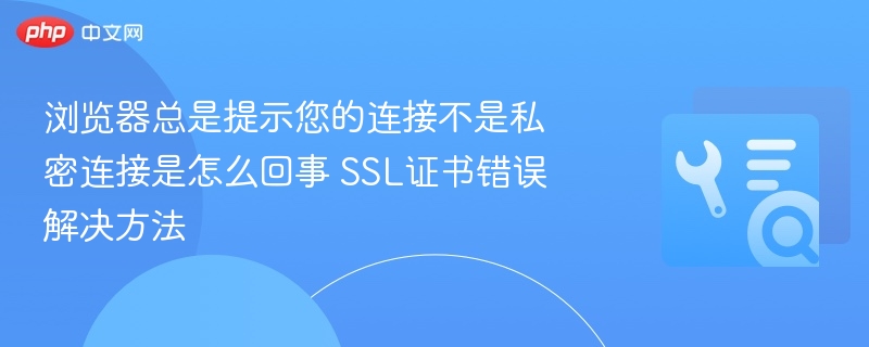 浏览器提示连接不私密，通常是因为SSL证书出现问题。以下是常见原因及解决方法：一、SSL证书错误的常见原因证书过期
SSL证书有有效期限，一旦过期，浏览器会提示“您的连接不是私密连接”。证书未正确安装
网站服务器可能没有正确配置SSL证书，导致浏览器无法验证网站身份。证书与域名不匹配
证书只适用于特定域名，如果访问的是子域名或不同域名，也会出现错误。系统时间错误
如果你的设备时间设置不正确，可能会