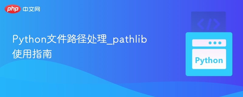 Python pathlib路径处理全攻略