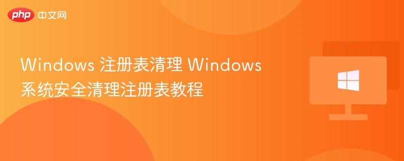 Windows 注册表清理 Windows系统安全清理注册表教程