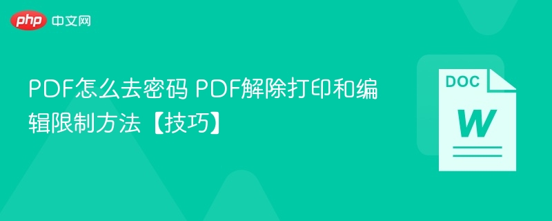 PDF怎么去密码 PDF解除打印和编辑限制方法【技巧】
