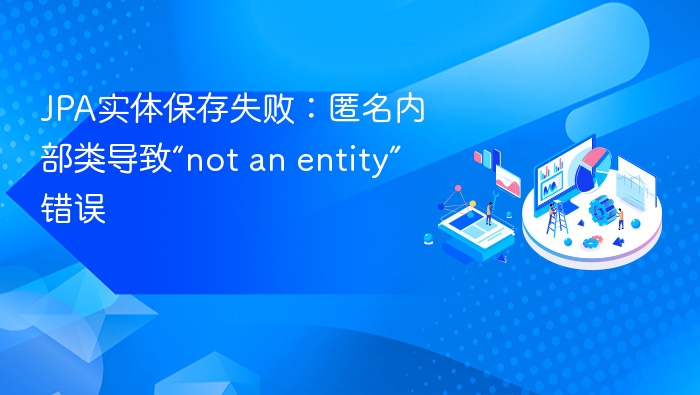 JPA实体保存失败:匿名内部类导致“not an entity”错误
