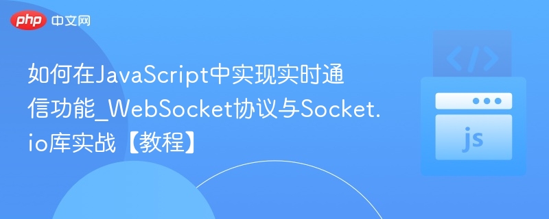 JavaScript实时通信实战：WebSocket与Socket.io教程