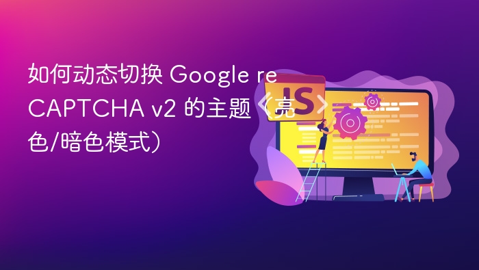Google reCAPTCHA v2 主题切换方法详解