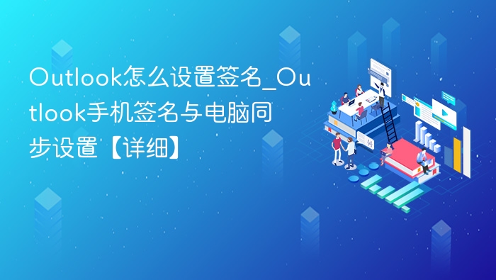 Outlook签名设置方法_手机电脑同步教程