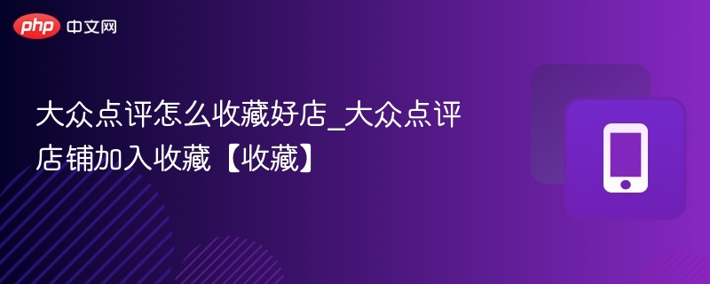大众点评如何收藏好店？店铺收藏方法