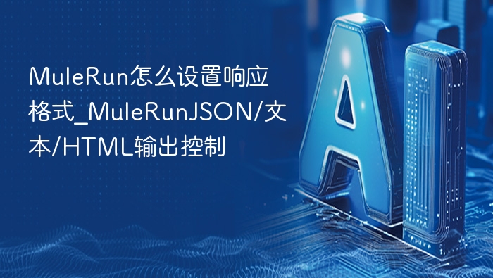 MuleRun如何设置JSON/文本/HTML输出格式