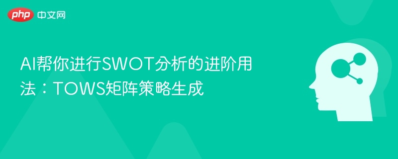 AI帮你进行SWOT分析的进阶用法:TOWS矩阵策略生成