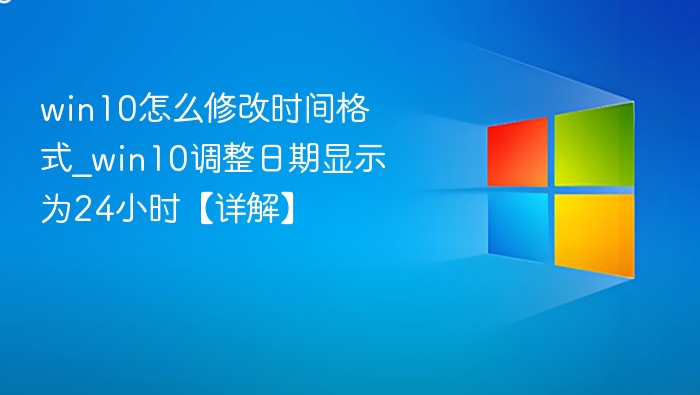 win10怎么修改时间格式_win10调整日期显示为24小时【详解】