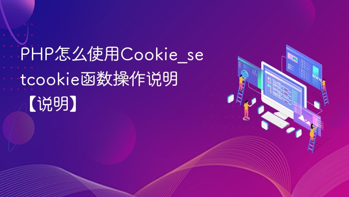 PHP怎么使用Cookie_setcookie函数操作说明【说明】