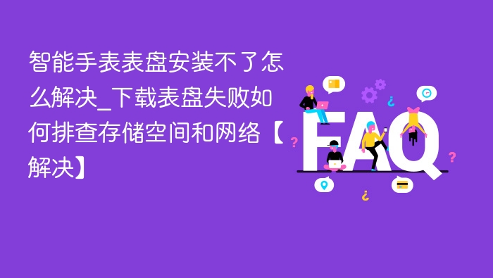 智能手表表盘安装失败怎么解决