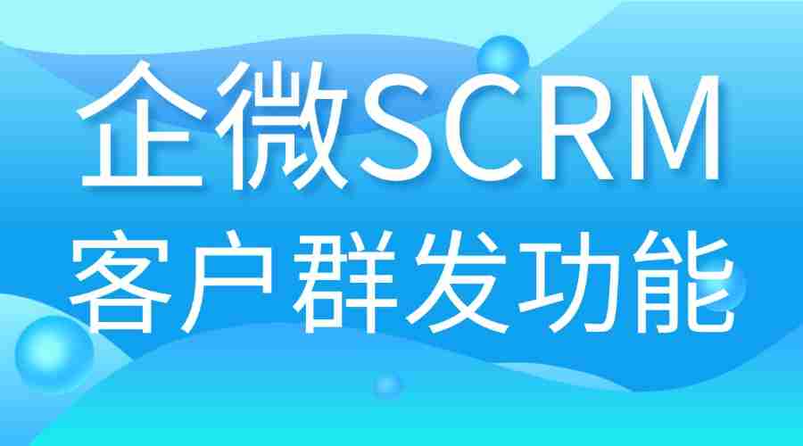 2025企微SCRM实测：客户群发效率翻倍，微伴助手凭什么让6大行业抢着用？