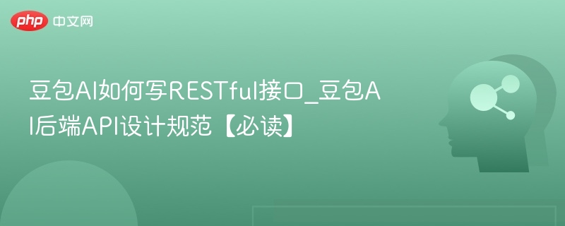 豆包AI如何写RESTful接口_豆包AI后端API设计规范【必读】