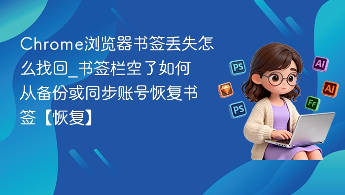 Chrome书签丢失怎么找回？书签栏空了如何恢复