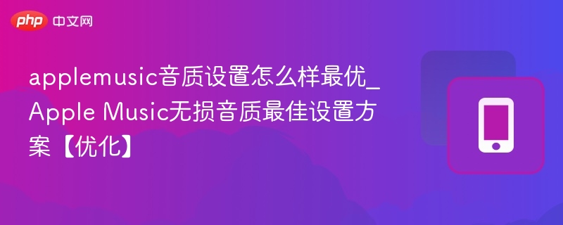 applemusic音质设置怎么样最优_Apple Music无损音质最佳设置方案【优化】
