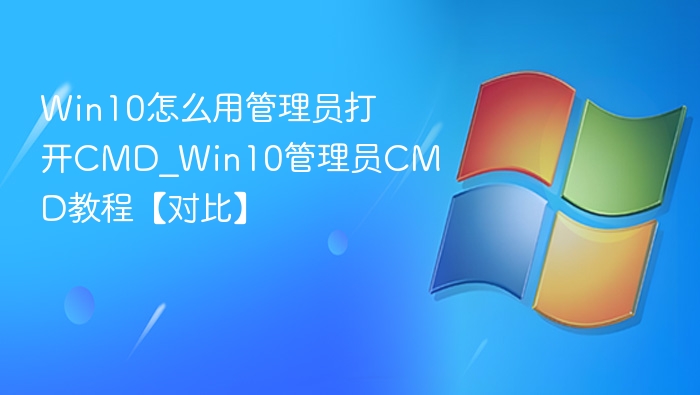 Win10怎么用管理员打开CMD_Win10管理员CMD教程【对比】