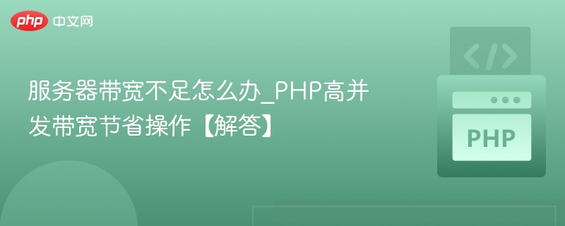 服务器带宽不足怎么办_PHP高并发带宽节省操作【解答】