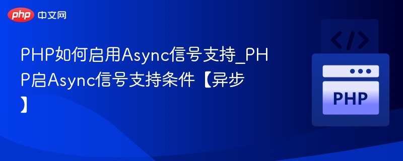 PHP如何启用Async信号支持_PHP启Async信号支持条件【异步】