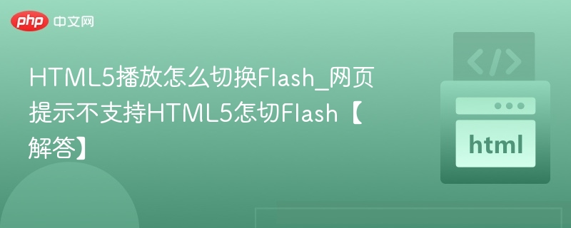 HTML5无法播放怎么切换Flash？网页提示不支持解决方法