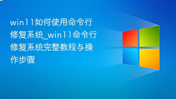 Win11命令行修复系统教程与步骤