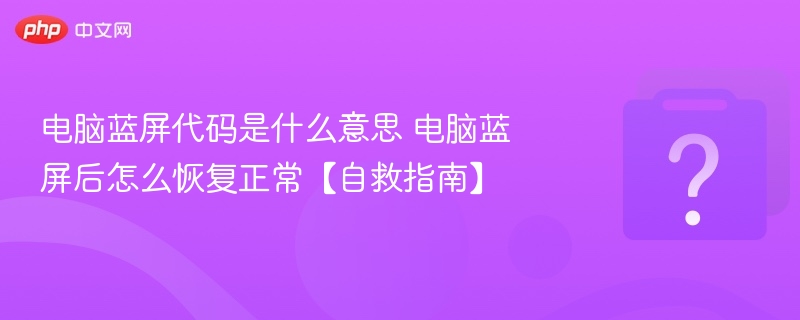 电脑蓝屏代码是什么意思 电脑蓝屏后怎么恢复正常【自救指南】