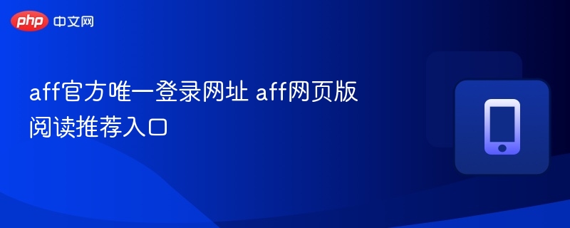 aff官方唯一登录网址 aff网页版阅读推荐入口