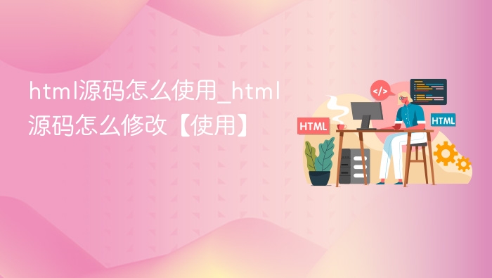 HTML源码怎么用及修改方法
