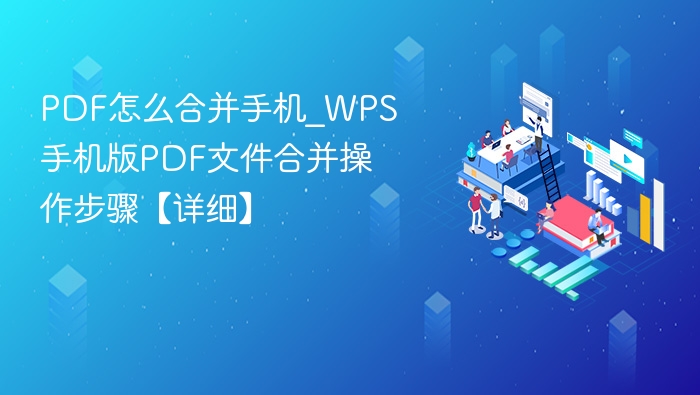 PDF怎么合并手机_WPS手机版PDF文件合并操作步骤【详细】