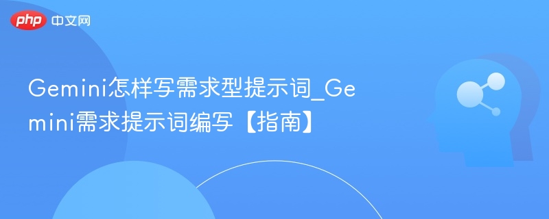 Gemini需求提示词怎么写？指南详解