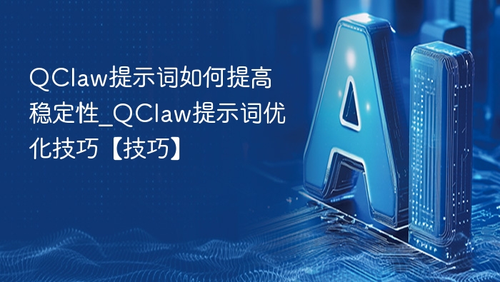 QClaw提示词优化技巧提升稳定性
