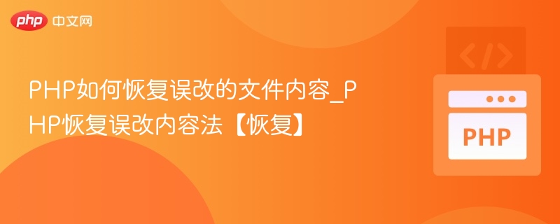 PHP如何恢复误改的文件内容_PHP恢复误改内容法【恢复】