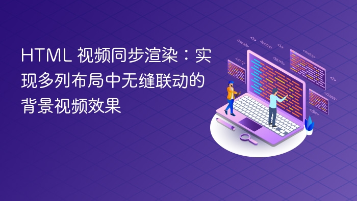 HTML 视频同步渲染：实现多列布局中无缝联动的背景视频效果
